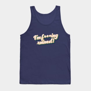 I'm f***ing ruined! Tank Top